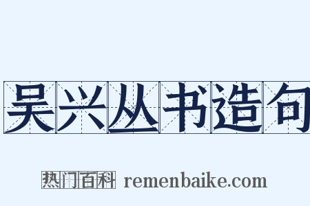 吴兴丛书造句是什么意思的图片